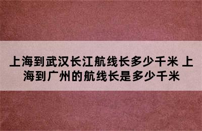 上海到武汉长江航线长多少千米 上海到广州的航线长是多少千米